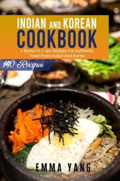 Cover for Emma Yang · Indian And Korean Cookbook: 2 Books In 1: 140 Recipes For Authentic Food From Indian And Korea (Paperback Book) (2021)