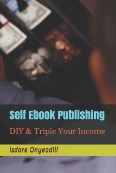 Cover for Isdore Onyeodili · Self Ebook Publishing: DIY &amp; Triple Your Income (Paperback Bog) (2021)