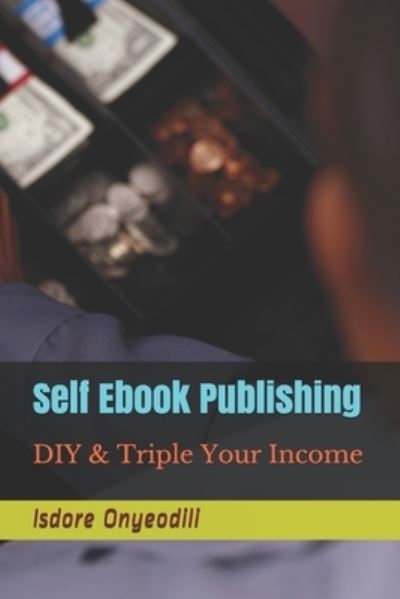 Cover for Isdore Onyeodili · Self Ebook Publishing: DIY &amp; Triple Your Income (Paperback Book) (2021)