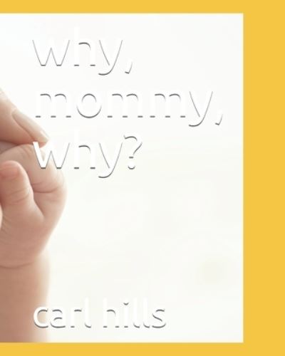 Cover for Carl M Hills · Why, Mommy, Why? (Paperback Book) (2020)