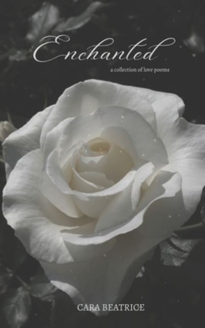 Cover for Cara Beatrice · Enchanted: a collection of love poems (Paperback Book) (2021)