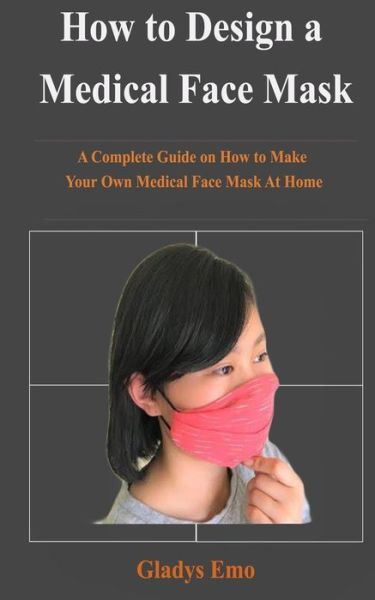 Cover for Gladys Emo · How to Design a Medical Face Mask (Paperback Book) (2020)