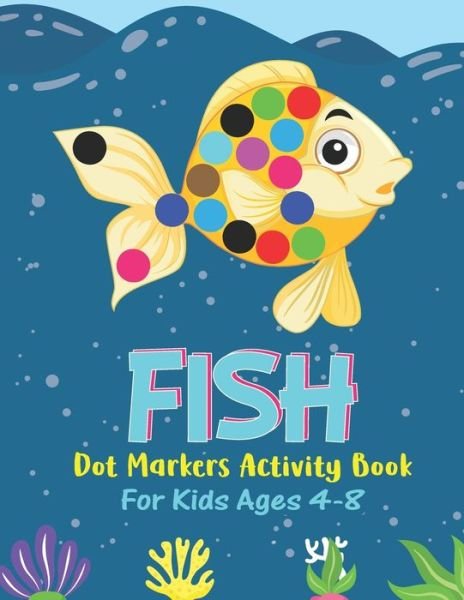 Cover for Mfhtaha Love Publishing · Fish Dot Markers Activity Book For Kids Ages 4-8: Fish Lover Colorful Activity Book For Children Boys Girls, Cute Gift For Toddlers (Pocketbok) (2021)