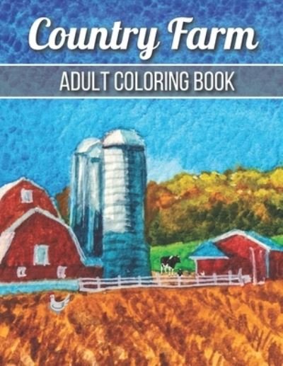 Country Farm Adult Coloring Book: An Adult Coloring Book with Charming Country Life, Playful Animals, Beautiful Flowers, and Nature Scenes for Relaxation - Robert Jackson - Kirjat - Independently Published - 9798725526448 - lauantai 20. maaliskuuta 2021