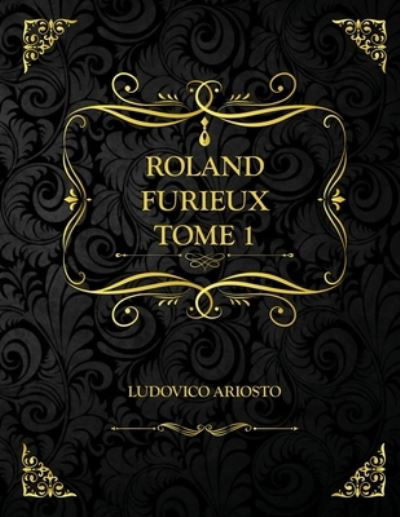 Cover for Ludovico Ariosto · Roland Furieux - Tome 1: Edition Collector - Ludovico Ariosto (Paperback Book) (2021)
