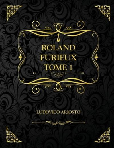 Roland Furieux - Tome 1: Edition Collector - Ludovico Ariosto - Ludovico Ariosto - Books - Independently Published - 9798735161448 - April 8, 2021