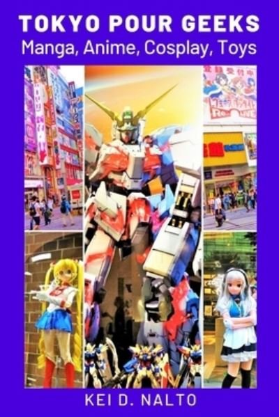 Cover for Kei D Nalto · Tokyo Pour Geeks: Manga, Anime, Cosplay, Toys (Paperback Book) (2021)