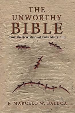 Cover for P Marcelo W Balboa · The Unworthy Bible: From the Revelations of Padre Merrio Ully (Pocketbok) (2022)