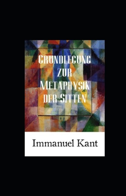 Grundlegung zur Metaphysik der Sitten (Kommentiert) - Immanuel Kant - Libros - Independently Published - 9798837087448 - 19 de junio de 2022