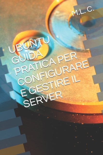 Cover for M L C · Ubuntu Guida Pratica Per Configurare E Gestire Il Server (Paperback Book) (2022)