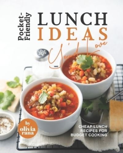 Pocket-Friendly Lunch Ideas You'd Love: Cheap Lunch Recipes for Budget Cooking - Olivia Rana - Bøger - Independently Published - 9798845642448 - August 9, 2022