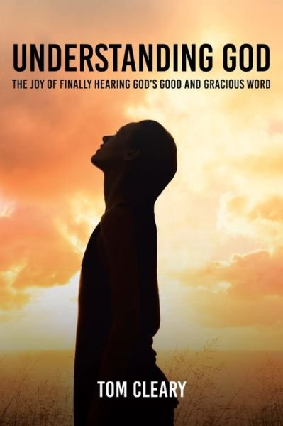 Cover for Tom Cleary · Understanding God: The Joy of Finally Hearing God's Good and Gracious Word (Pocketbok) (2022)