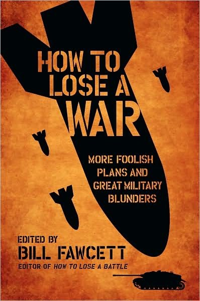 Cover for Bill Fawcett · How to Lose a War: More Foolish Plans and Great Military Blunders - How to Lose Series (Paperback Bog) (2009)
