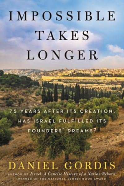 Cover for Daniel Gordis · Impossible Takes Longer: 75 Years After Its Creation, Has Israel Fulfilled Its Founders' Dreams? (Gebundenes Buch) (2023)