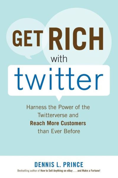 Cover for Dennis Prince · Get Rich with Twitter: Harness the Power of the Twitterverse and Reach More Customers than Ever Before (Paperback Book) [Ed edition] (2010)