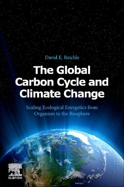 Cover for Reichle, David E. (Associate Labtory Director, Oak Ridge National Laboratory for Environmental, Life, and Social Science; Professor, University of Tennessee, Tennessee, USA) · The Global Carbon Cycle and Climate Change: Scaling Ecological Energetics from Organism to the Biosphere (Pocketbok) (2019)