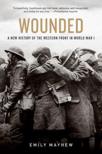 Wounded A New History of the Western Front in World War I - Emily Mayhew - Książki - Oxford University Press, USA - 9780190454449 - 1 marca 2016