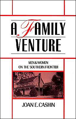 Cover for Cashin, Joan E. (Assistant Professor of History, Assistant Professor of History, Rutgers University) · A Family Venture: Men and Women on the Southern Frontier (Hardcover Book) (1992)