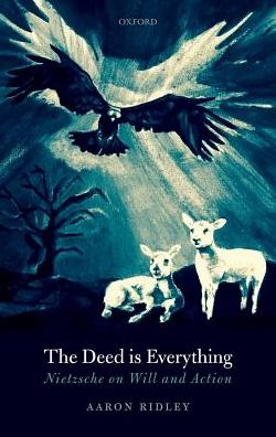 The Deed is Everything: Nietzsche on Will and Action - Ridley, Aaron (Professor of Philosophy, Professor of Philosophy, University of Southampton) - Books - Oxford University Press - 9780198825449 - July 19, 2018