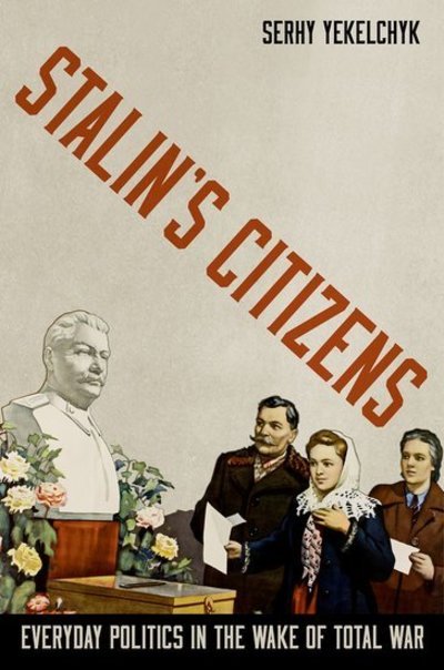 Cover for Yekelchyk, Serhy (Associate Professor of History and Slavic Studies, Associate Professor of History and Slavic Studies, University of Victoria) · Stalin's Citizens: Everyday Politics in the Wake of Total War (Hardcover bog) (2014)