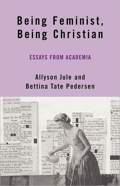 Cover for Allyson Jule · Being Feminist, Being Christian: Essays from Academia (Paperback Book) (2010)