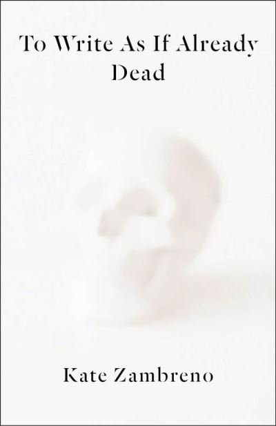 Cover for Kate Zambreno · To Write as if Already Dead - Rereadings (Inbunden Bok) (2021)