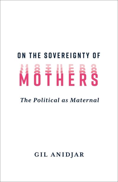 Cover for Anidjar, Gil (Columbia University) · On the Sovereignty of Mothers: The Political as Maternal (Taschenbuch) (2024)