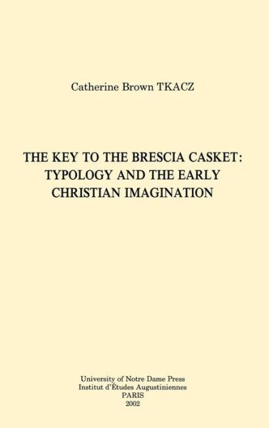 Cover for Catherine Brown Tkacz · The Key to the Brescia Casket: Typology and the Early Christian Imagination - Christianity and Judaism in Antiquity (Hardcover Book) (2017)