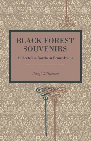 Black Forest Souvenirs: Collected in Northern Pennsylvania - Henry W. Shoemaker - Bücher - Pennsylvania State University Press - 9780271056449 - 27. August 2012