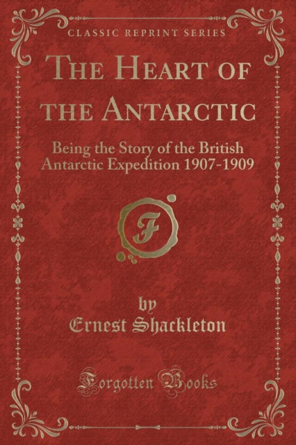 Cover for Ernest Shackleton · The Heart of the Antarctic : Being the Story of the British Antarctic Expedition 1907-1909 (Classic Reprint) (Paperback Book) (2018)