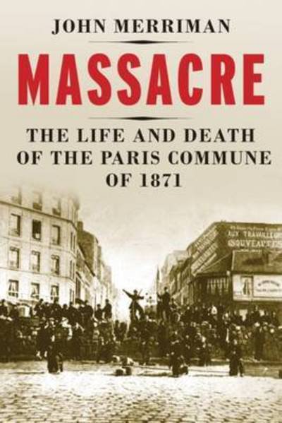 Cover for John M. Merriman · Massacre: The Life and Death of the Paris Commune of 1871 (Taschenbuch) (2016)