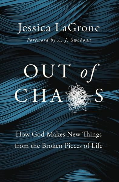 Cover for Jessica LaGrone · Out of Chaos: How God Makes New Things from the Broken Pieces of Life (Paperback Book) (2022)