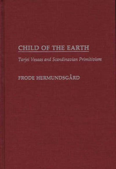 Cover for Frode Hermundsgard · Child of the Earth: Tarjei Vesaas and Scandinavian Primitivism (Innbunden bok) (1989)
