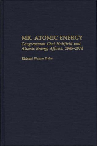 Cover for Richard W. Dyke · Mr. Atomic Energy: Congressman Chet Holifield and Atomic Energy Affairs, 1945-1974 (Hardcover Book) (1989)