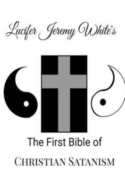 Cover for Lucifer Jeremy White · The First Bible of Christian Satanism (Paperback Book) (2019)