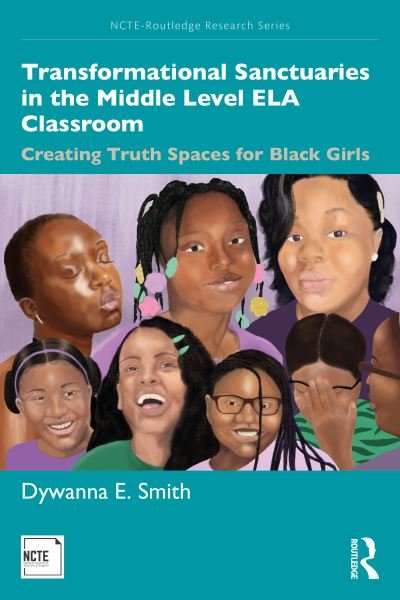 Cover for Dywanna Smith · Transformational Sanctuaries in the Middle Level ELA Classroom: Creating Truth Spaces for Black Girls - NCTE-Routledge Research Series (Paperback Book) (2022)
