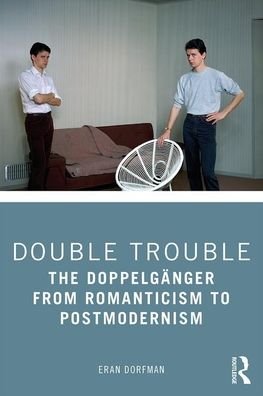 Cover for Eran Dorfman · Double Trouble: The Doppelganger from Romanticism to Postmodernism - Literary Criticism and Cultural Theory (Gebundenes Buch) (2020)