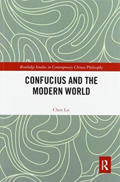 Cover for Lai Chen · Confucius and the Modern World - Routledge Studies in Contemporary Chinese Philosophy (Pocketbok) (2020)