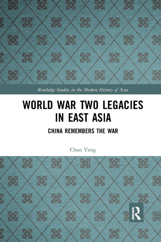 Cover for Chan Yang · World War Two Legacies in East Asia: China Remembers the War - Routledge Studies in the Modern History of Asia (Paperback Book) (2019)