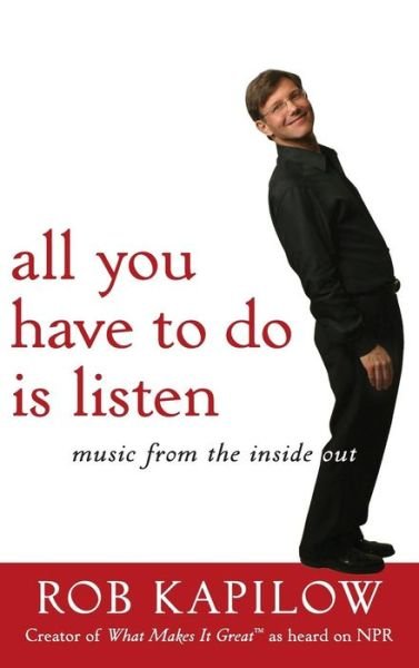 Cover for Rob Kapilow · All You Have to Do is Listen: Music from the Inside out (Hardcover Book) (2008)