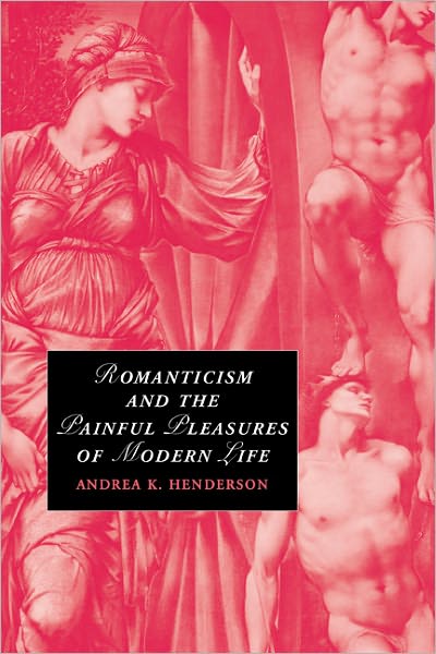 Cover for Henderson, Andrea K. (University of California, Irvine) · Romanticism and the Painful Pleasures of Modern Life - Cambridge Studies in Romanticism (Paperback Book) (2011)