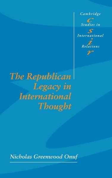 Cover for Onuf, Nicholas Greenwood (Florida International University) · The Republican Legacy in International Thought - Cambridge Studies in International Relations (Hardcover Book) (1998)