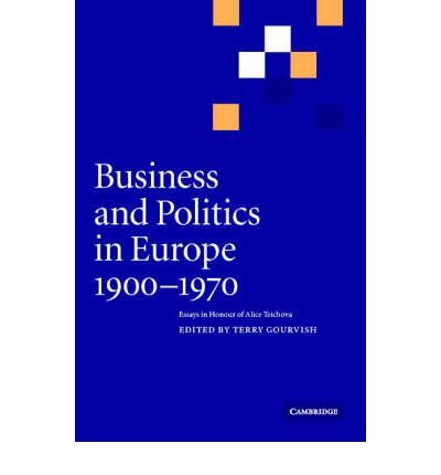 Cover for T R Gourvish · Business and Politics in Europe, 1900–1970: Essays in Honour of Alice Teichova (Hardcover Book) (2003)