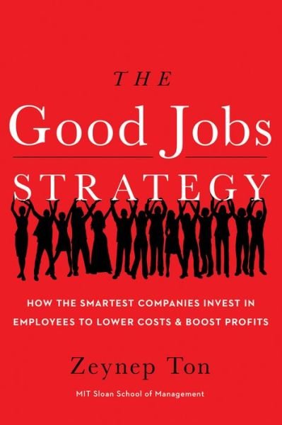 Cover for Ton Zeynep Ton · The Good Jobs Strategy: How the Smartest Companies Invest in Employees to Lower Costs and Boost Profits (Innbunden bok) (2014)