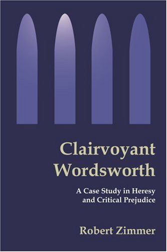 Cover for Robert Zimmer · Clairvoyant Wordsworth: a Case Study in Heresy and Critical Prejudice (Paperback Book) (2002)