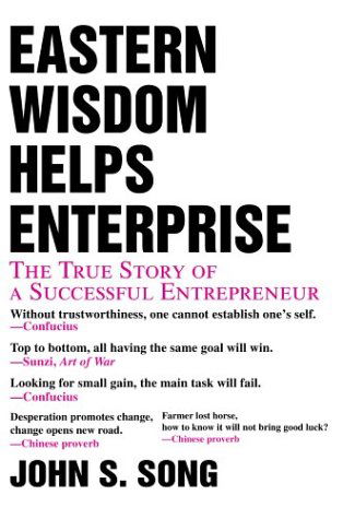Eastern Wisdom Helps Enterprise: the True Story of a Successful Entrepreneur - John Song - Books - iUniverse, Inc. - 9780595761449 - May 18, 2004