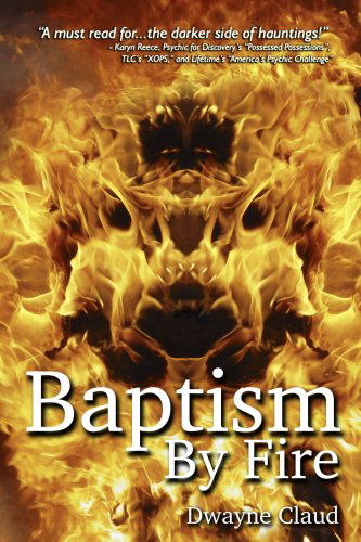 Baptism by Fire - Dwayne Claud - Books - Western New York Paranormal, Inc. - 9780615171449 - October 23, 2007