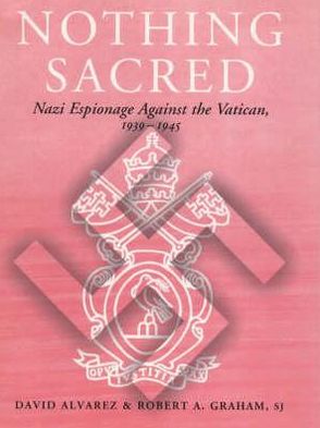 Nothing Sacred: Nazi Espionage Against the Vatican, 1939-1945 - Studies in Intelligence - David Alvarez - Books - Taylor & Francis Ltd - 9780714647449 - December 31, 1997