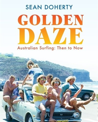 Cover for Sean Doherty · Golden Daze: The best years of Australian surfing (Hardcover Book) (2020)