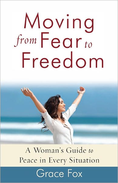 Cover for Grace Fox · Moving from Fear to Freedom: A Woman's Guide to Peace in Every Situation (Paperback Book) (2007)